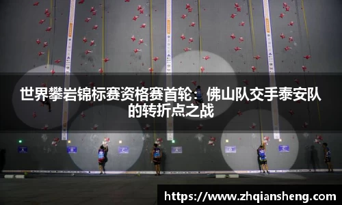 世界攀岩锦标赛资格赛首轮：佛山队交手泰安队的转折点之战